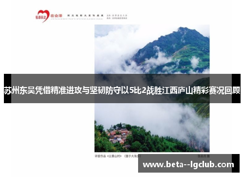 苏州东吴凭借精准进攻与坚韧防守以5比2战胜江西庐山精彩赛况回顾 苏州东吴凭借精准进攻与坚韧防守以5比2战胜江西庐山精彩赛况回顾