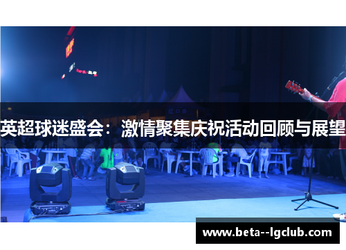 英超球迷盛会:激情聚集庆祝活动回顾与展望 英超球迷盛会:激情聚集庆祝活动回顾与展望