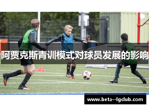 阿贾克斯青训模式对球员发展的影响