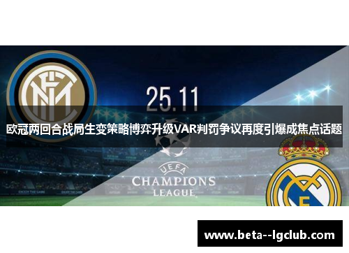 欧冠两回合战局生变策略博弈升级VAR判罚争议再度引爆成焦点话题