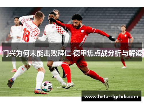 门兴为何未能击败拜仁 德甲焦点战分析与解读 门兴为何未能击败拜仁 德甲焦点战分析与解读