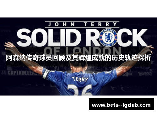 阿森纳传奇球员回顾及其辉煌成就的历史轨迹探析