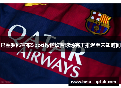 巴塞罗那宣布Spotify诺坎普球场完工推迟至未知时间